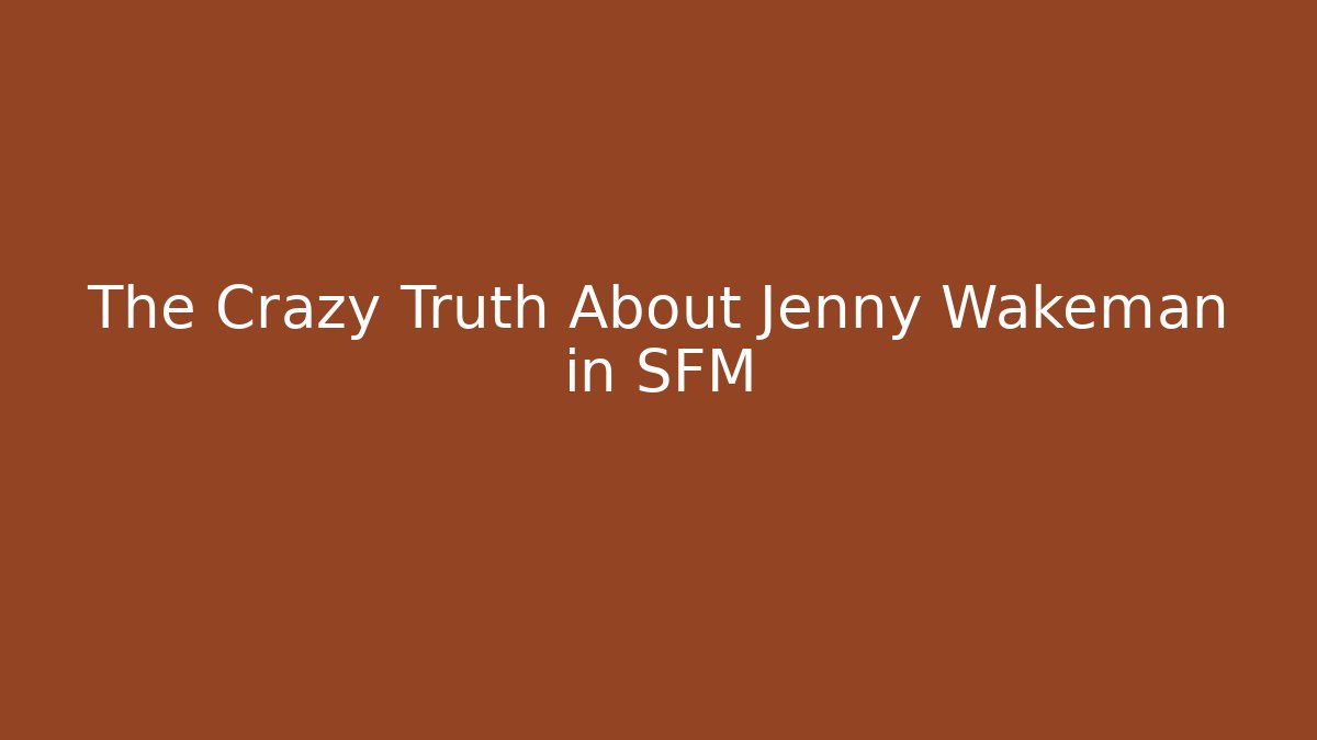 The Crazy Truth About Jenny Wakeman in SFM
