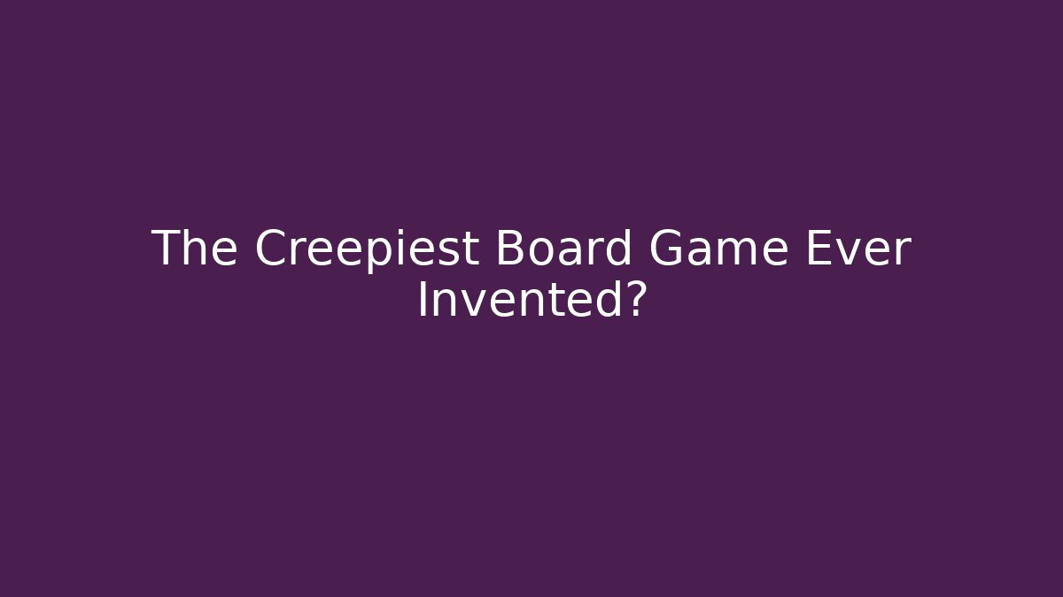 The Creepiest Board Game Ever Invented? - Celivion