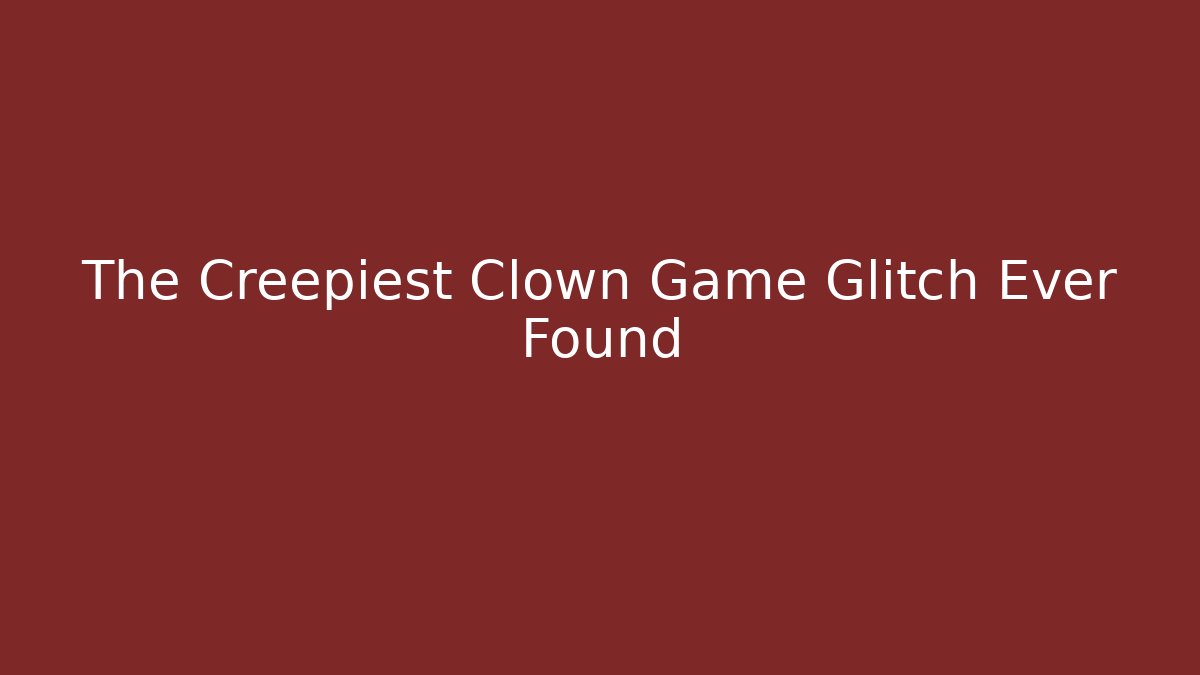 The Creepiest Clown Game Glitch Ever Found