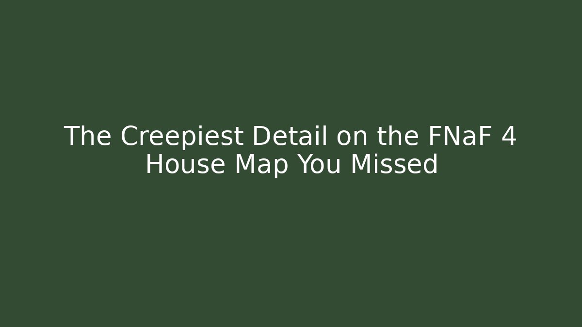 The Creepiest Detail on the FNaF 4 House Map You Missed