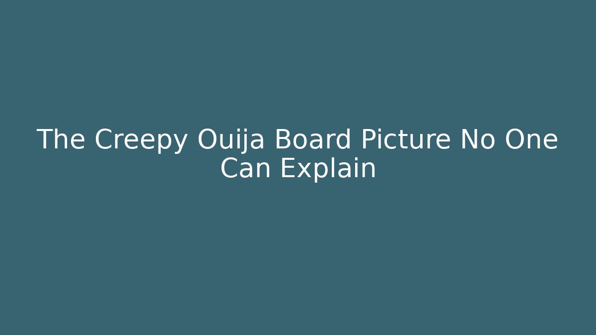 The Creepy Ouija Board Picture No One Can Explain