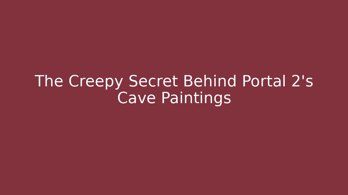 The Creepy Secret Behind Portal 2's Cave Paintings