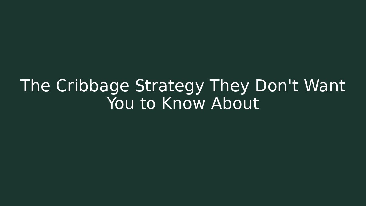 The Cribbage Strategy They Don't Want You to Know About