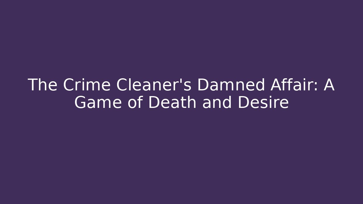 The Crime Cleaner's Damned Affair: A Game of Death and Desire