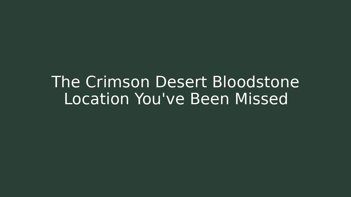 The Crimson Desert Bloodstone Location You've Been Missed