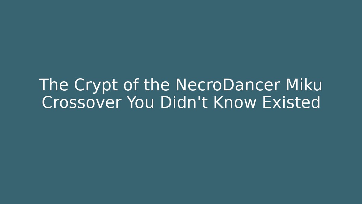 The Crypt of the NecroDancer Miku Crossover You Didn't Know Existed