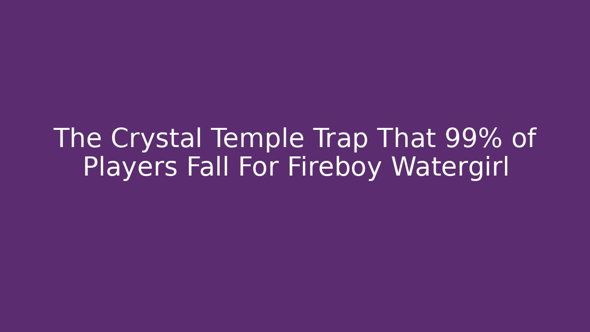 The Crystal Temple Trap That 99% of Players Fall For Fireboy Watergirl