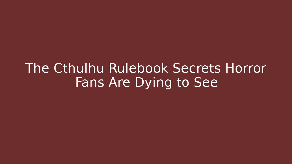 The Cthulhu Rulebook Secrets Horror Fans Are Dying to See - Celivion