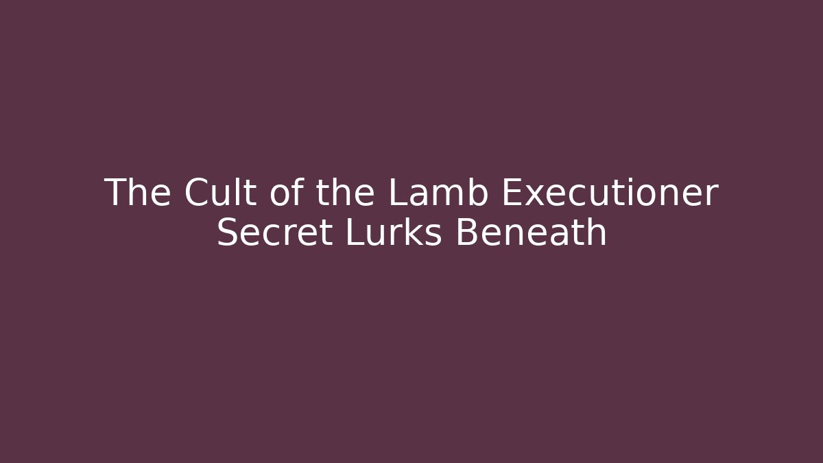 The Cult of the Lamb Executioner Secret Lurks Beneath