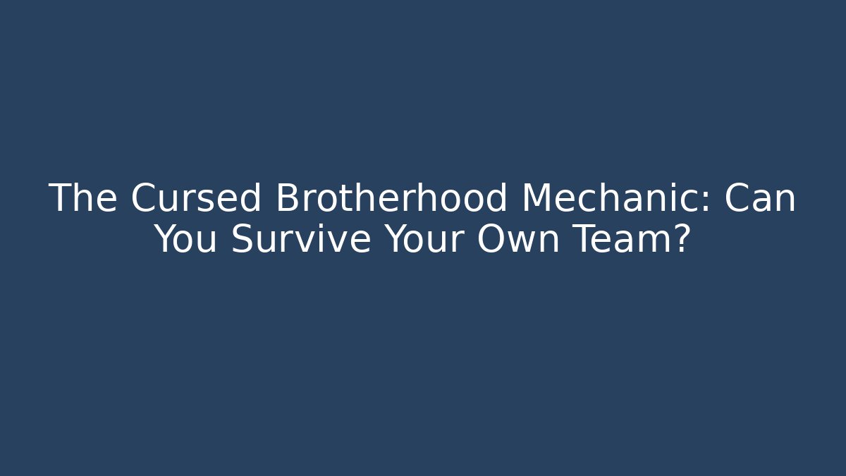 The Cursed Brotherhood Mechanic: Can You Survive Your Own Team?