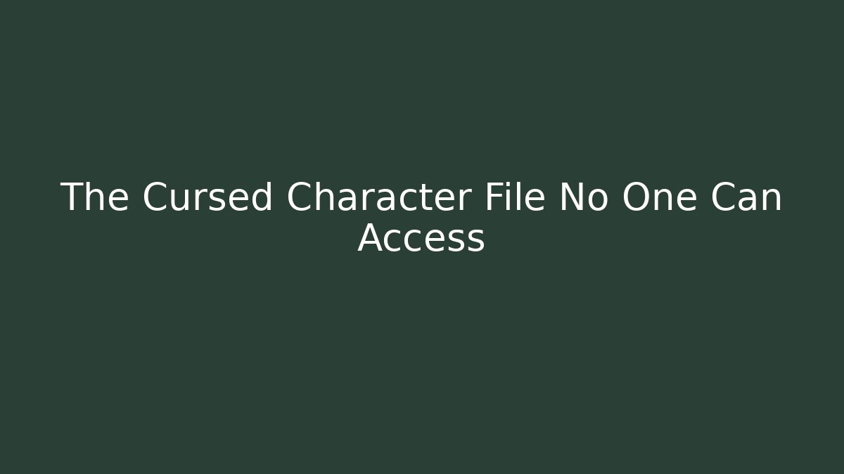 The Cursed Character File No One Can Access