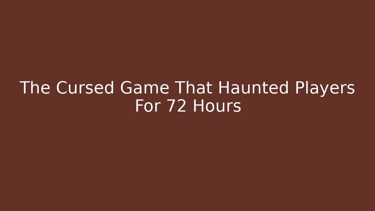The Cursed Game That Haunted Players For 72 Hours - Celivion
