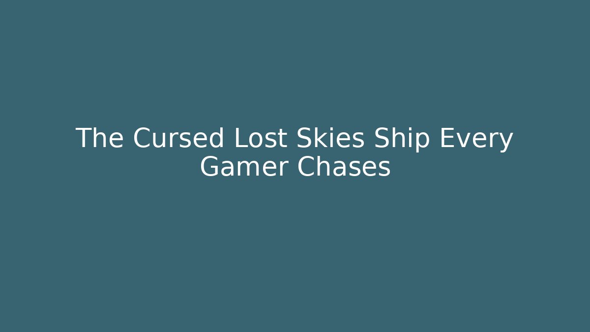 The Cursed Lost Skies Ship Every Gamer Chases
