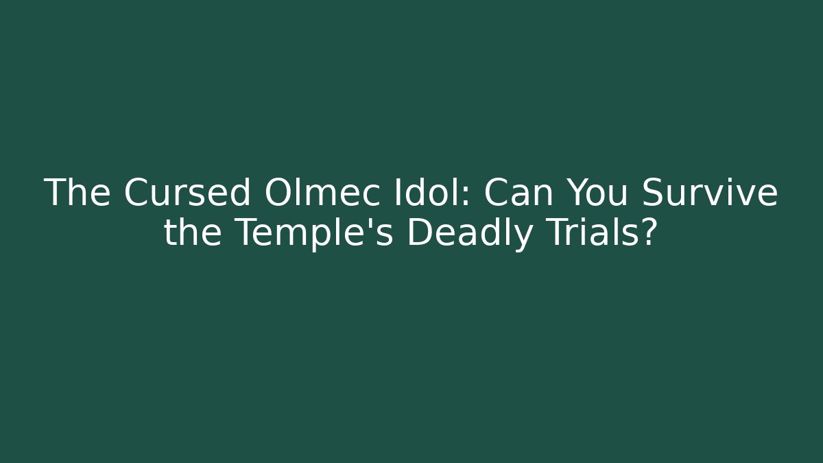 The Cursed Olmec Idol: Can You Survive the Temple's Deadly Trials?