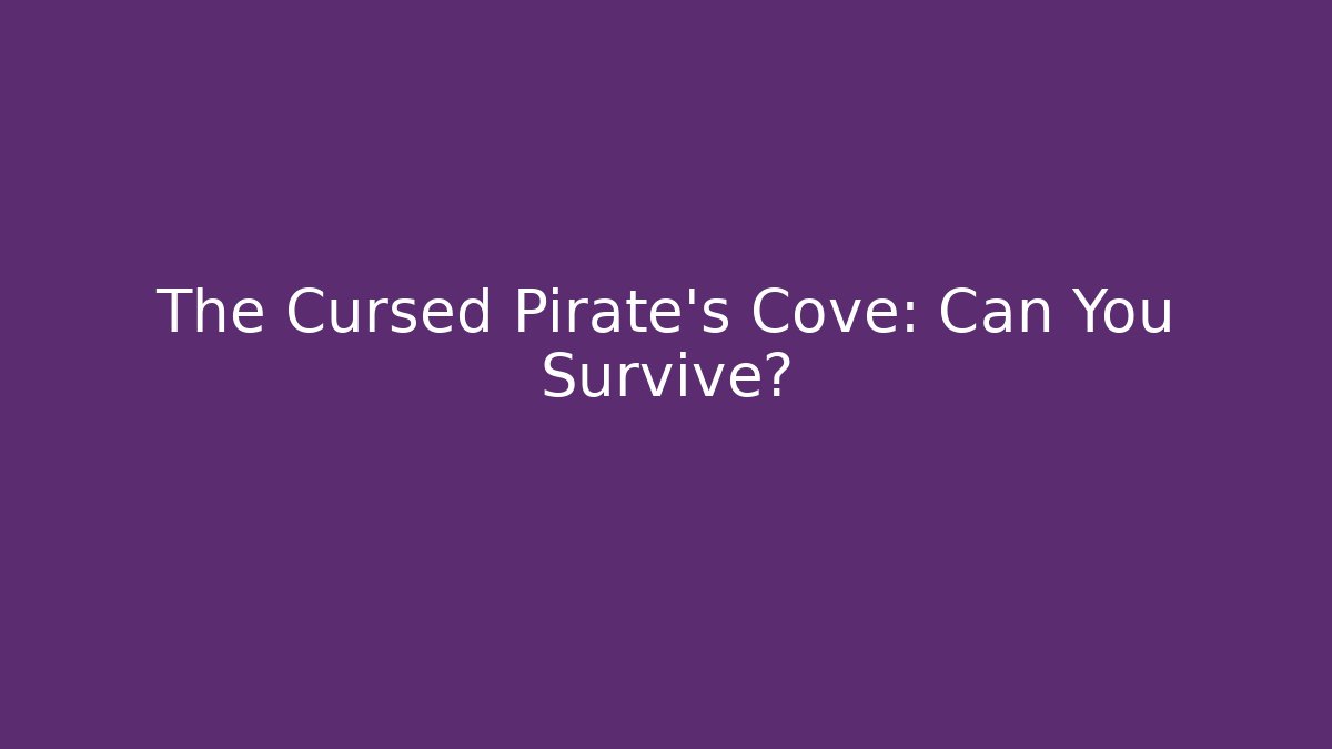 The Cursed Pirate's Cove: Can You Survive?