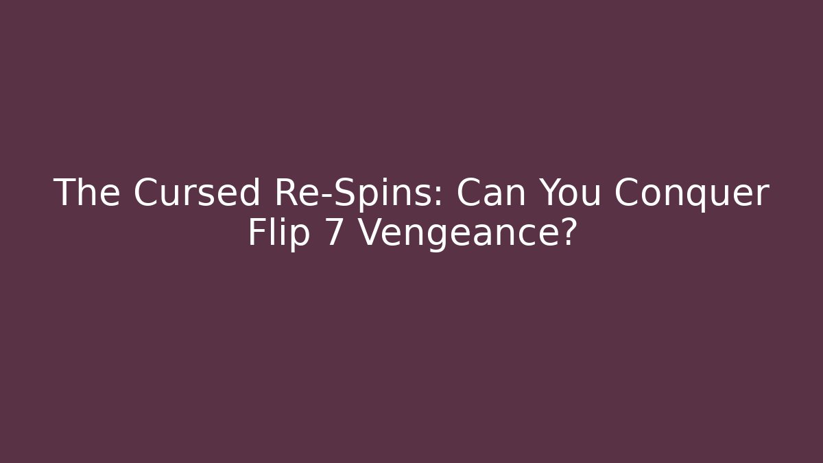 The Cursed Re-Spins: Can You Conquer Flip 7 Vengeance?