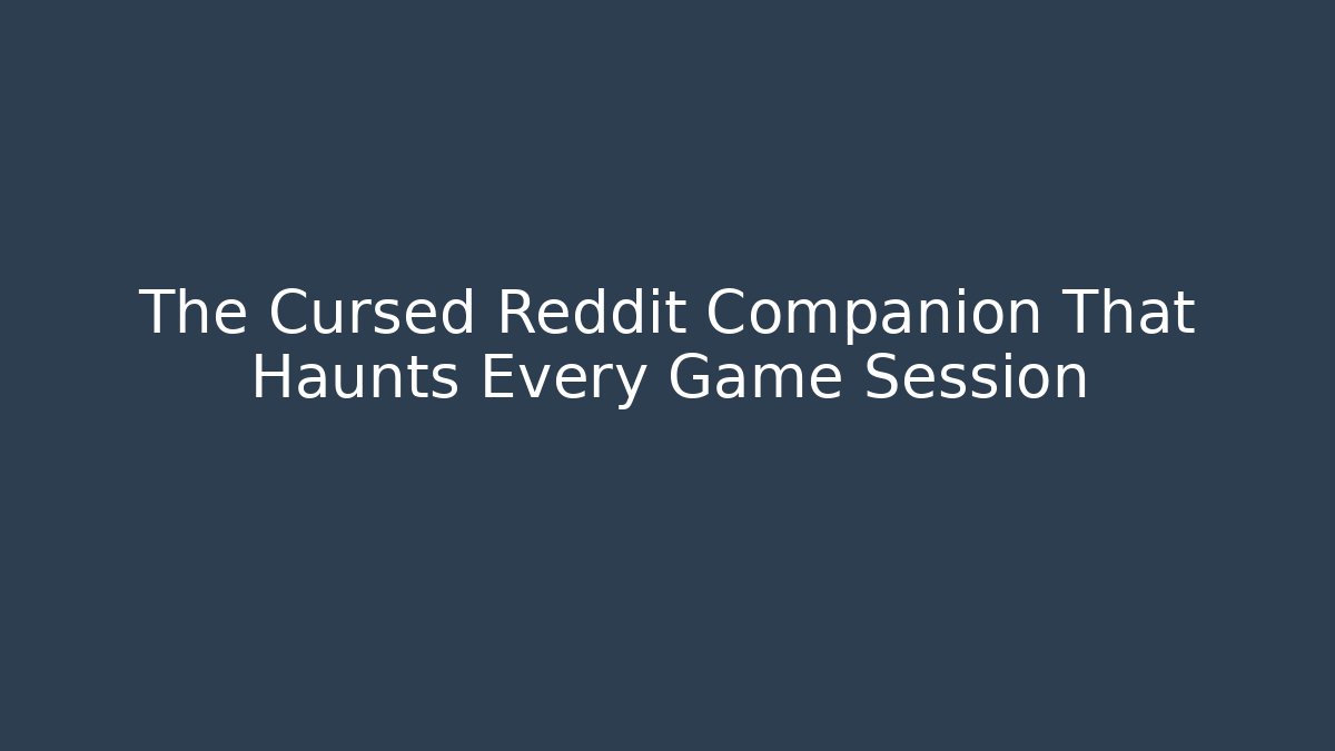The Cursed Reddit Companion That Haunts Every Game Session