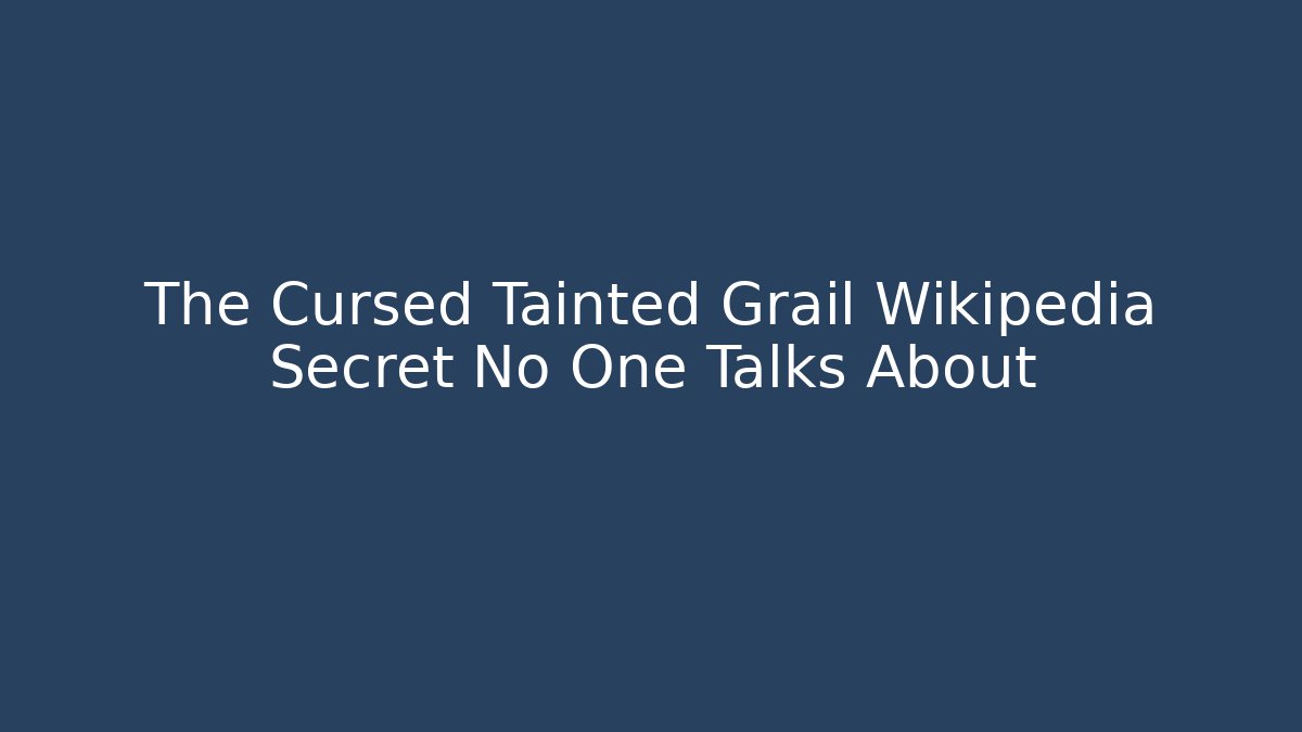 The Cursed Tainted Grail Wikipedia Secret No One Talks About