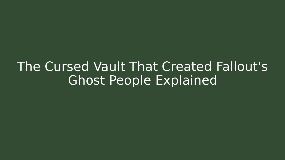The Cursed Vault That Created Fallout's Ghost People Explained