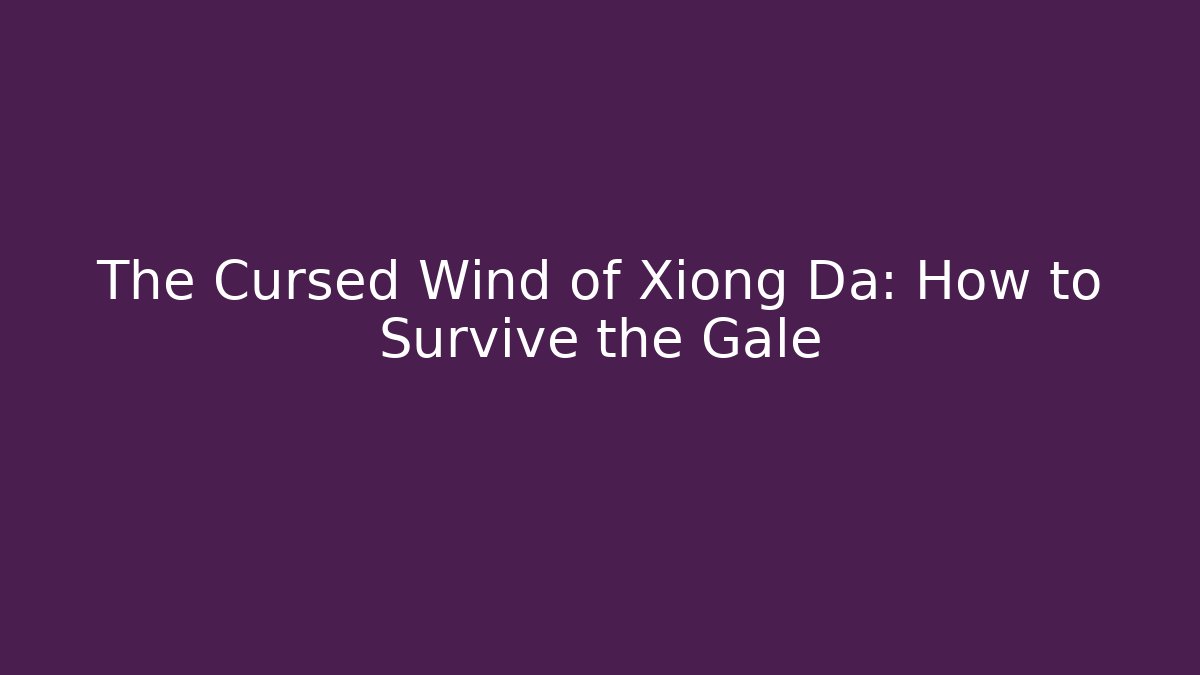 The Cursed Wind of Xiong Da: How to Survive the Gale
