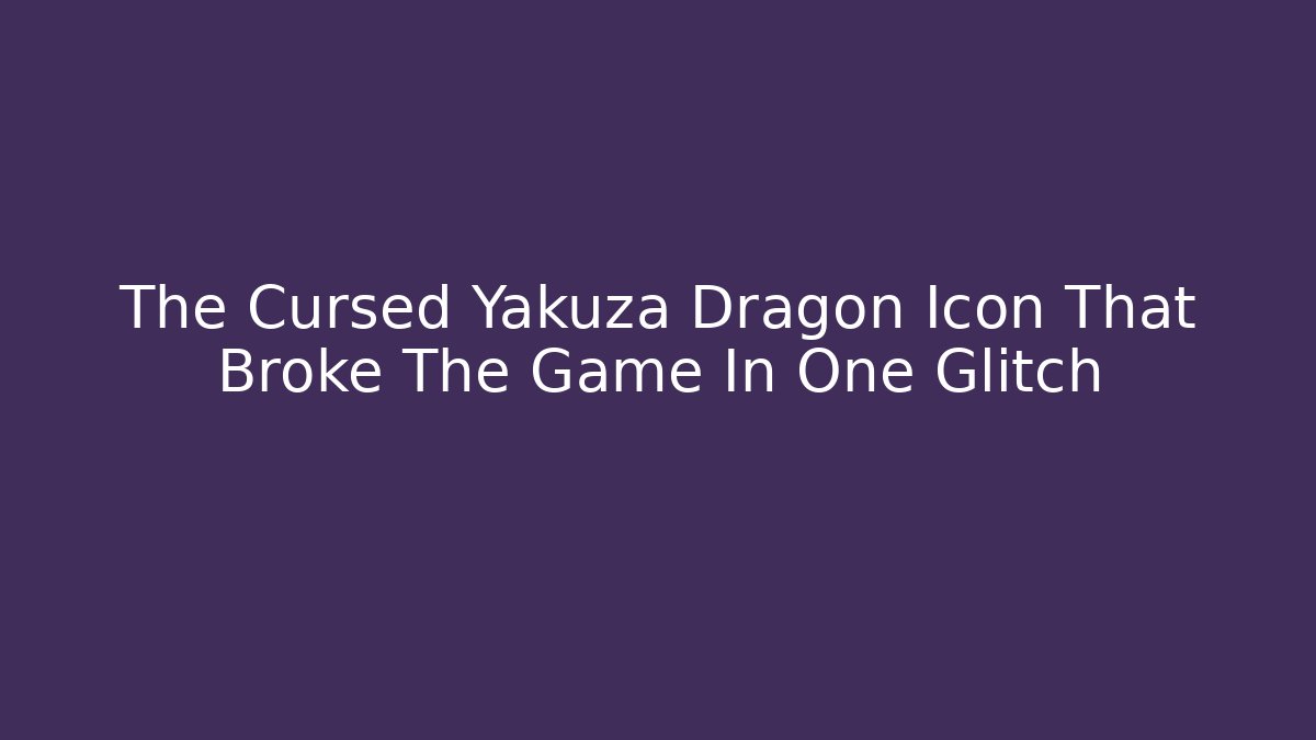 The Cursed Yakuza Dragon Icon That Broke The Game In One Glitch