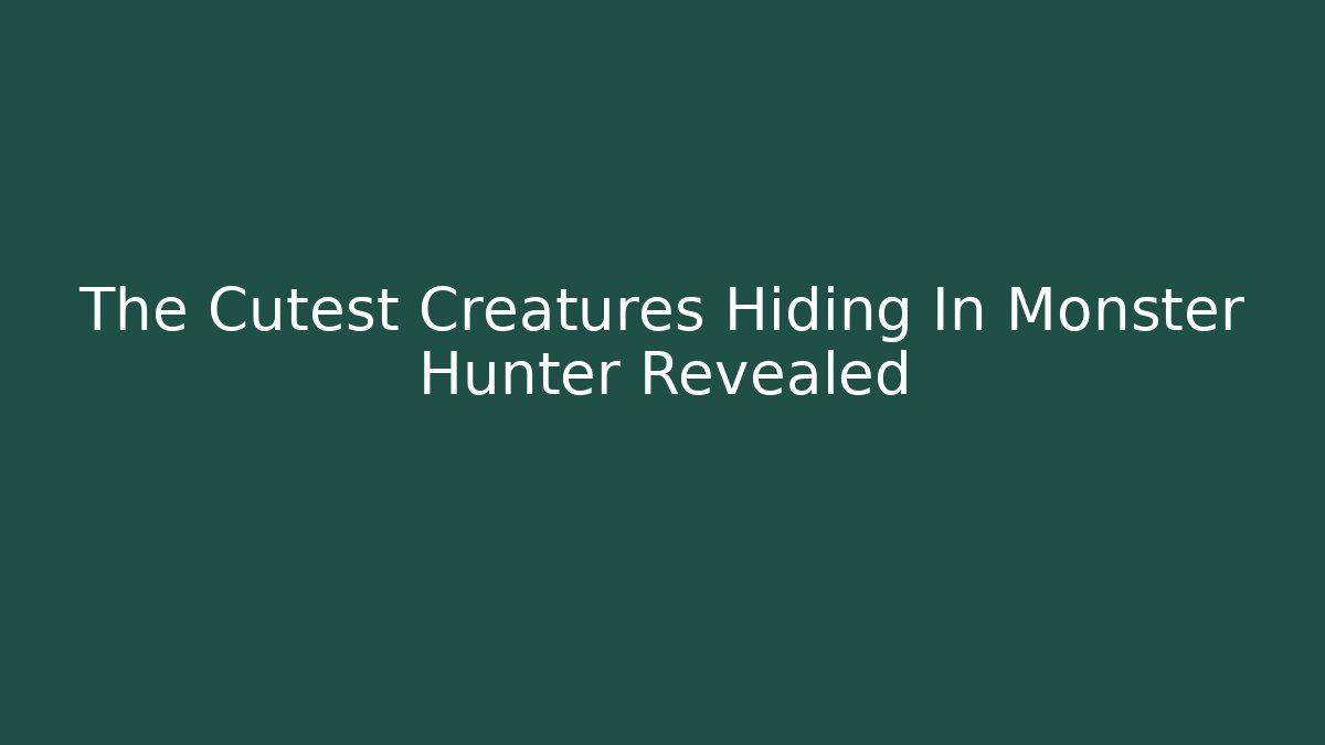 The Cutest Creatures Hiding In Monster Hunter Revealed