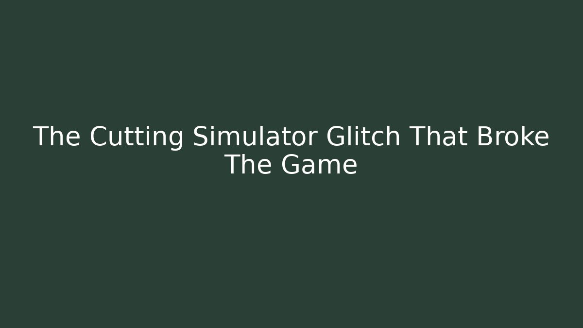 The Cutting Simulator Glitch That Broke The Game - Celivion