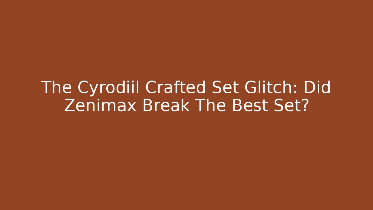 The Cyrodiil Crafted Set Glitch: Did Zenimax Break The Best Set?