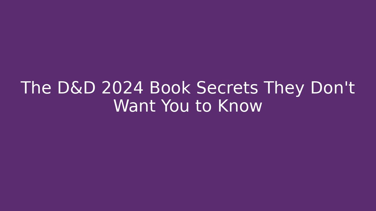 The D&D 2024 Book Secrets They Don’t Want You to Know
