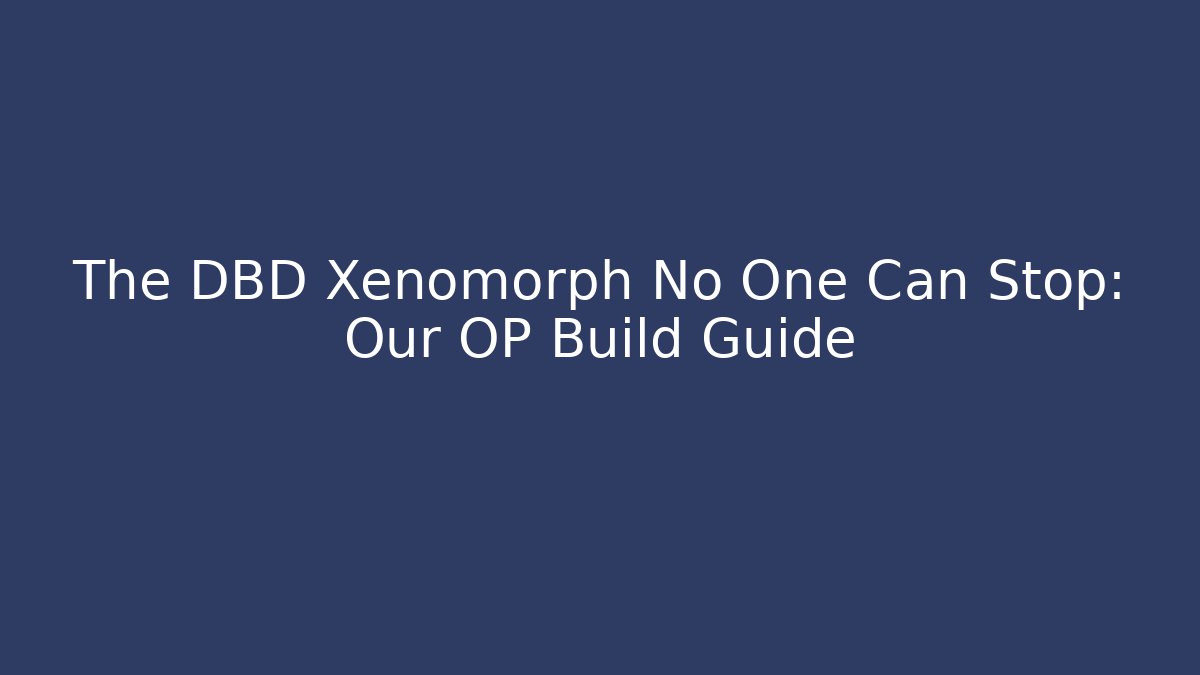 The DBD Xenomorph No One Can Stop: Our OP Build Guide