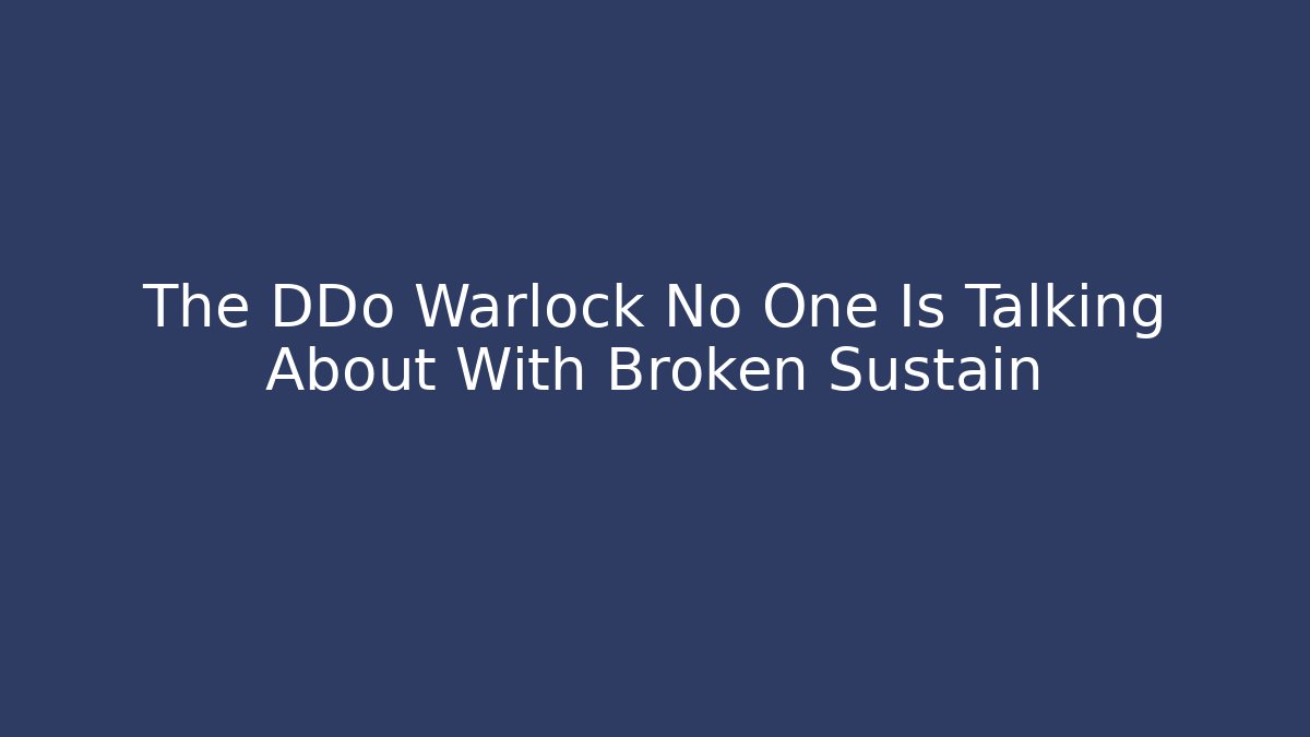 The DDo Warlock No One Is Talking About With Broken Sustain