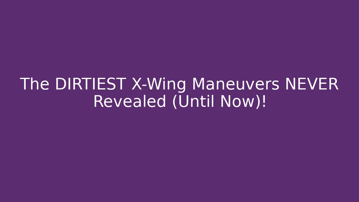 The DIRTIEST X-Wing Maneuvers NEVER Revealed (Until Now)! - Celivion