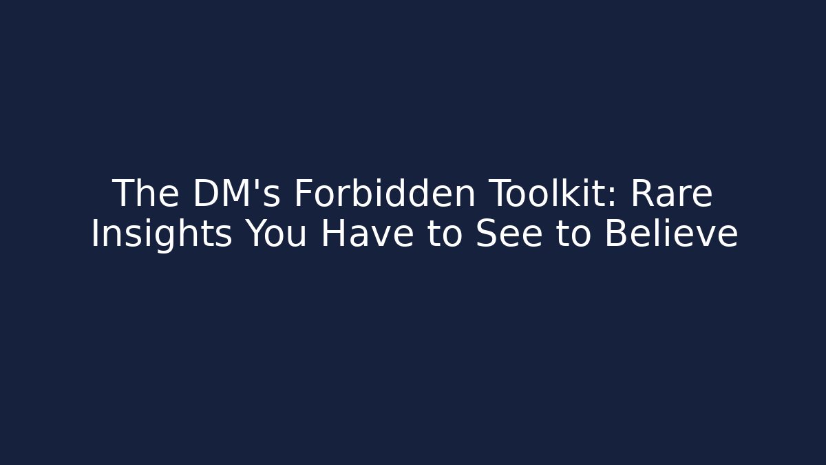 The DM's Forbidden Toolkit: Rare Insights You Have to See to Believe
