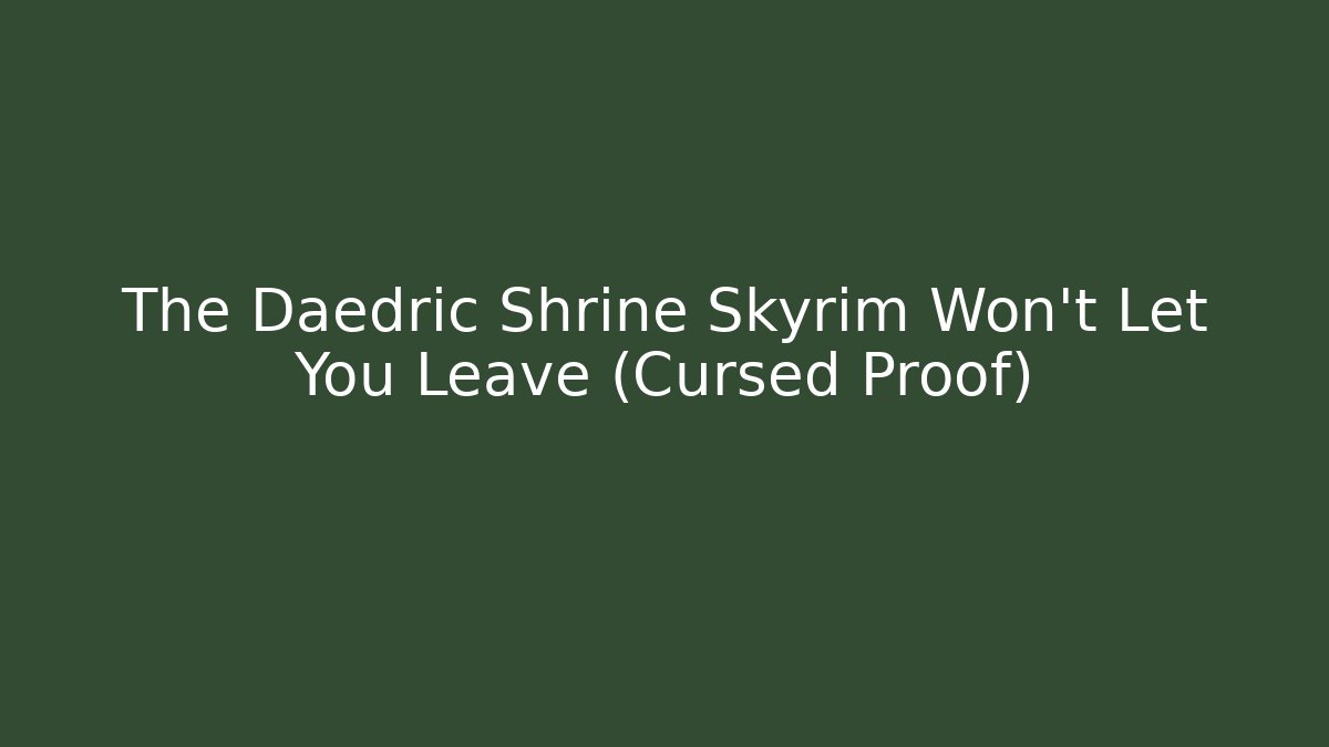 The Daedric Shrine Skyrim Won't Let You Leave (Cursed Proof)
