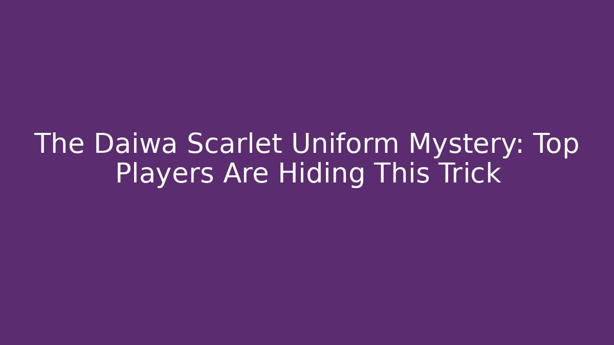 The Daiwa Scarlet Uniform Mystery: Top Players Are Hiding This Trick