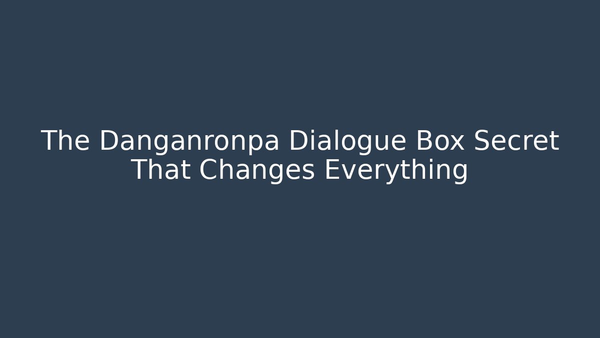 The Danganronpa Dialogue Box Secret That Changes Everything - Celivion