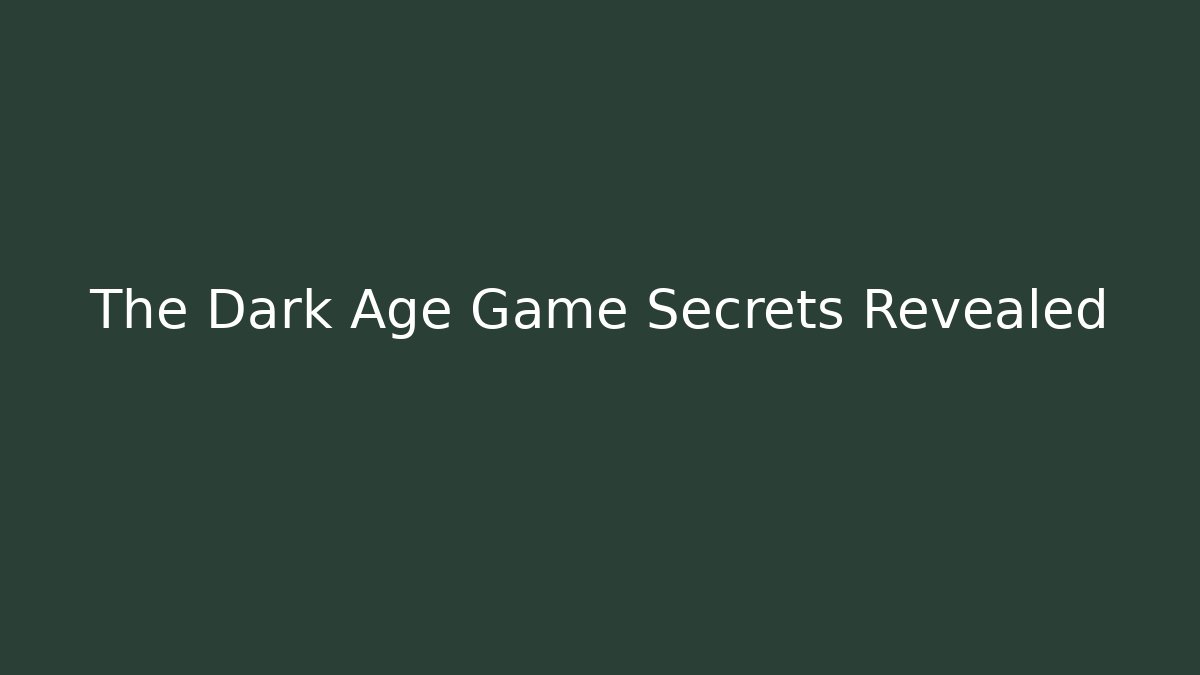 The Dark Age Game Secrets Revealed