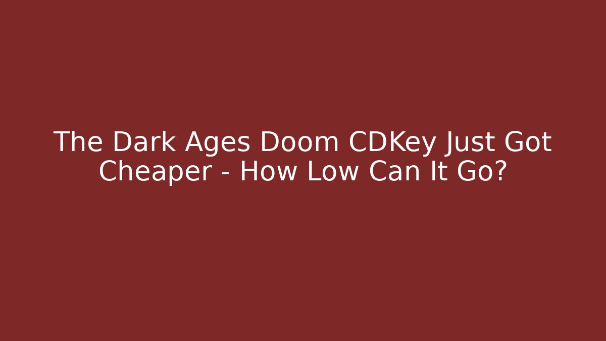 The Dark Ages Doom CDKey Just Got Cheaper – How Low Can It Go?