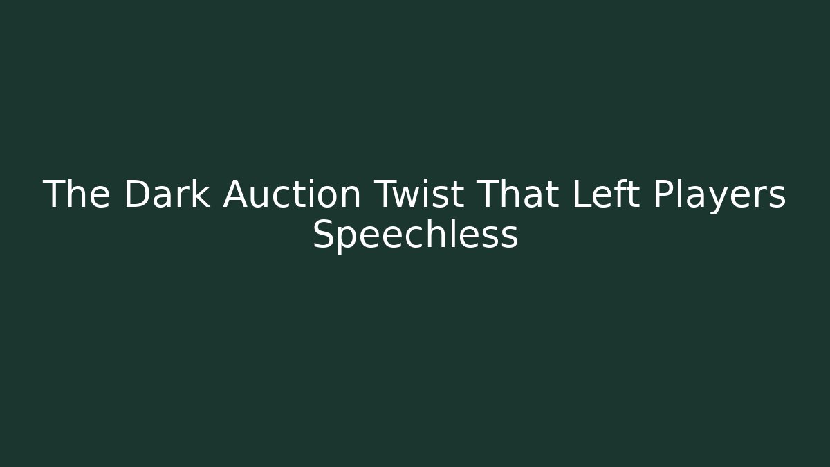 The Dark Auction Twist That Left Players Speechless