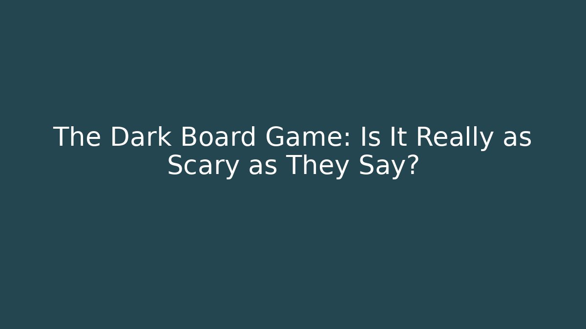 The Dark Board Game: Is It Really as Scary as They Say?