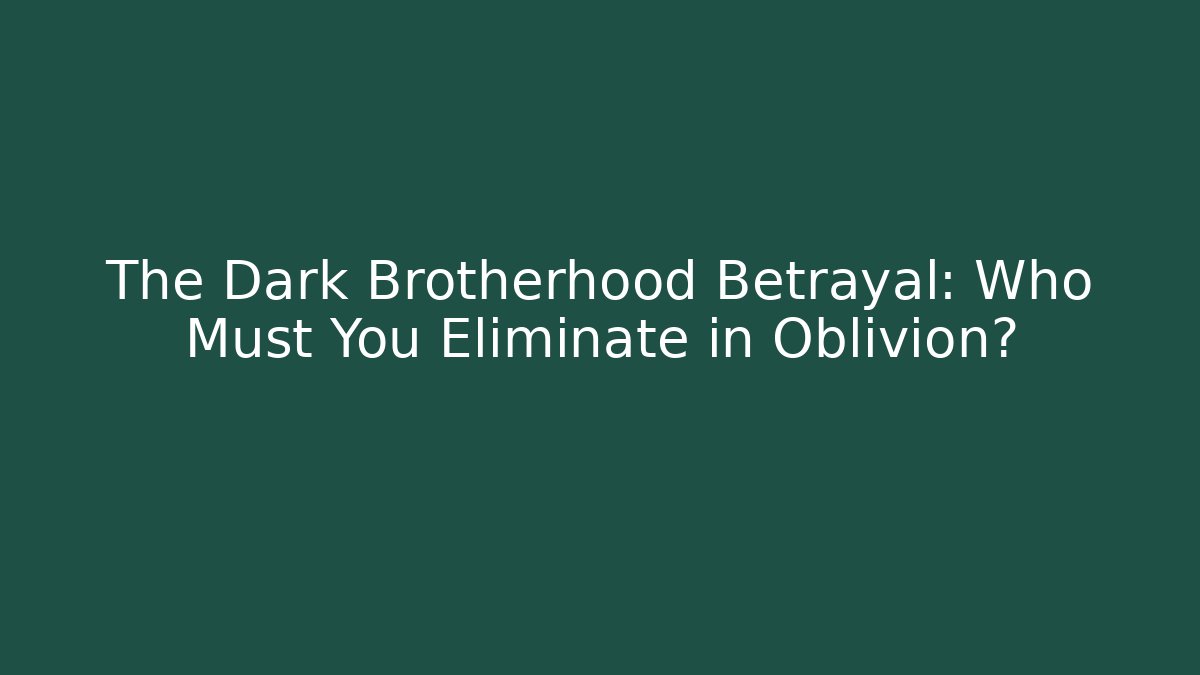 The Dark Brotherhood Betrayal: Who Must You Eliminate in Oblivion?