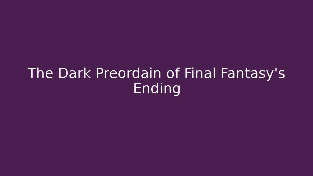 The Dark Preordain of Final Fantasy's Ending