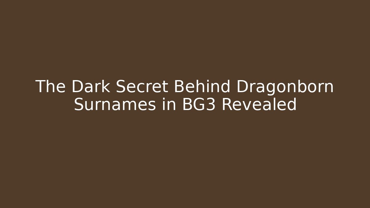 The Dark Secret Behind Dragonborn Surnames in BG3 Revealed