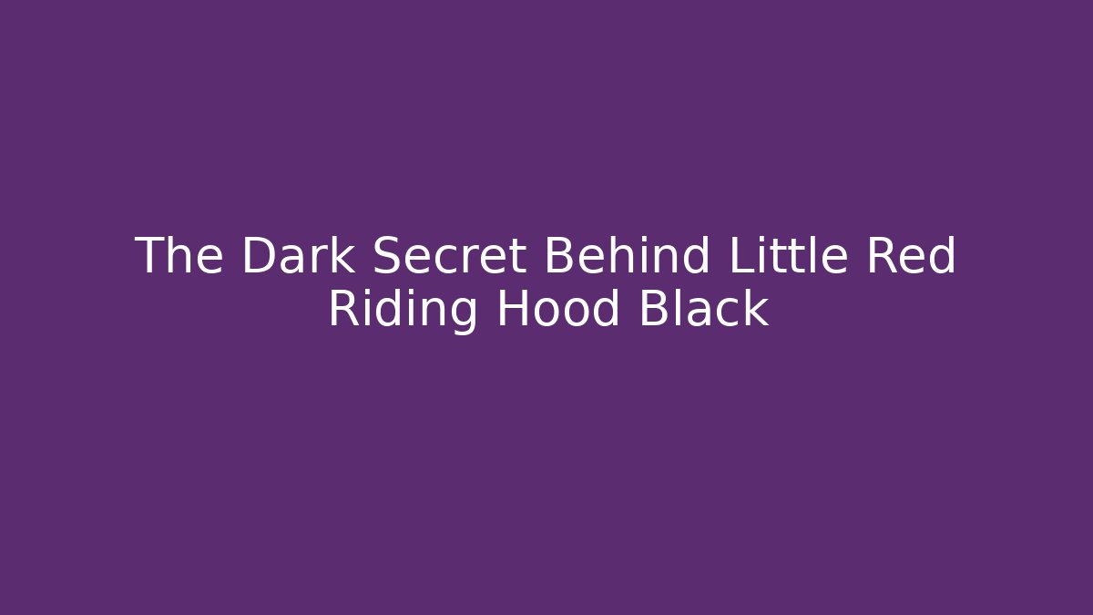 The Dark Secret Behind Little Red Riding Hood Black