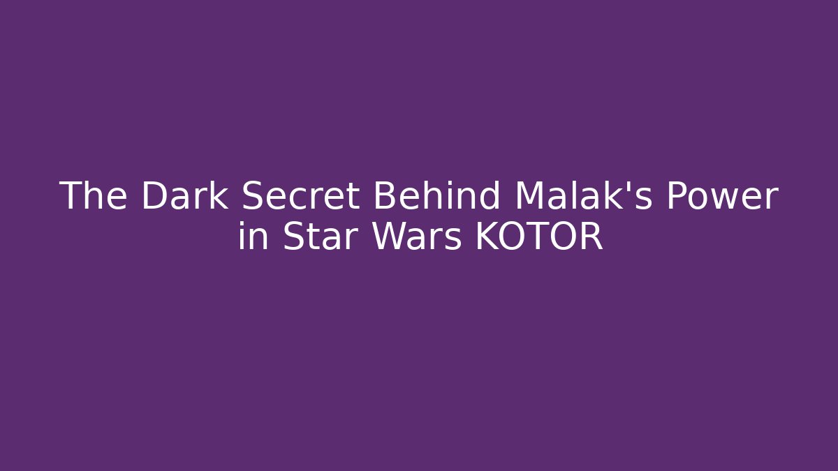 The Dark Secret Behind Malak's Power in Star Wars KOTOR