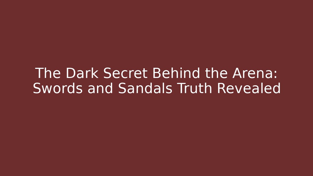 The Dark Secret Behind the Arena: Swords and Sandals Truth Revealed