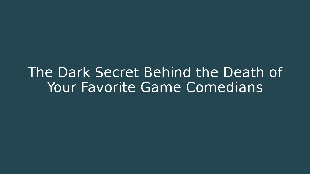 The Dark Secret Behind the Death of Your Favorite Game Comedians