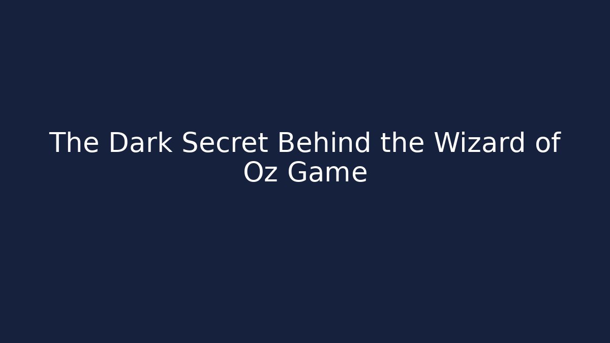 The Dark Secret Behind the Wizard of Oz Game