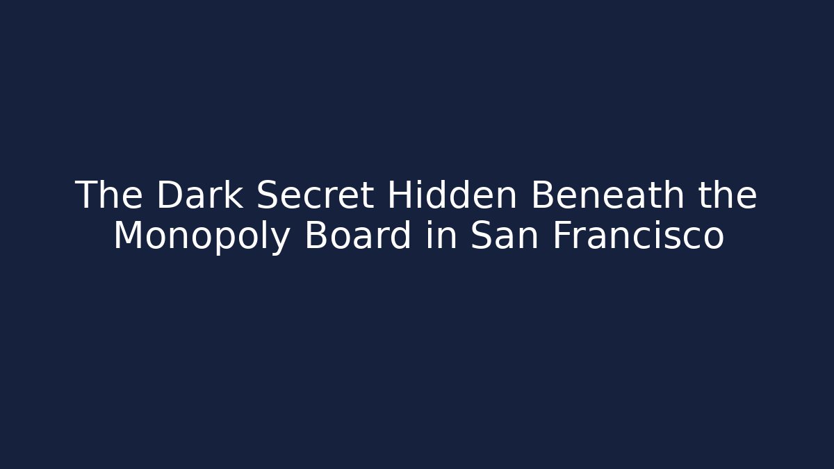 The Dark Secret Hidden Beneath the Monopoly Board in San Francisco