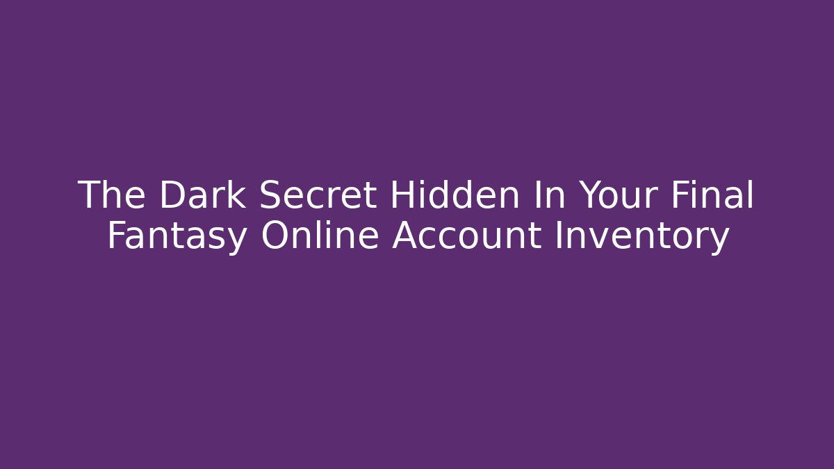 The Dark Secret Hidden In Your Final Fantasy Online Account Inventory